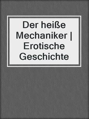 cover image of Der heiße Mechaniker | Erotische Geschichte