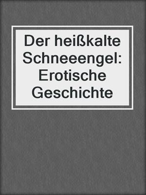 cover image of Der heißkalte Schneeengel: Erotische Geschichte