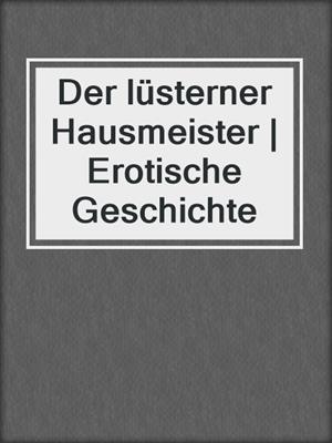 cover image of Der lüsterner Hausmeister | Erotische Geschichte