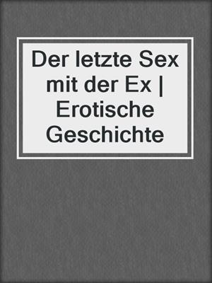 cover image of Der letzte Sex mit der Ex | Erotische Geschichte