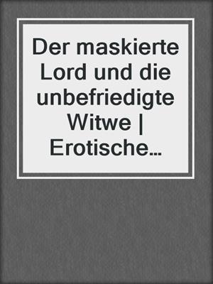 cover image of Der maskierte Lord und die unbefriedigte Witwe | Erotische Kurzgeschichte