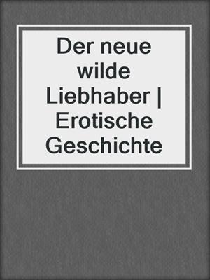cover image of Der neue wilde Liebhaber | Erotische Geschichte