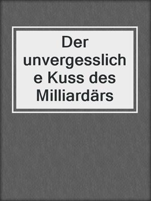 cover image of Der unvergessliche Kuss des Milliardärs