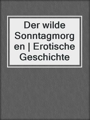 cover image of Der wilde Sonntagmorgen | Erotische Geschichte