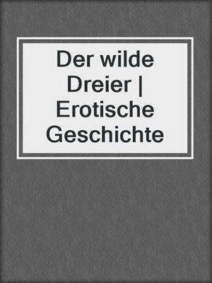 cover image of Der wilde Dreier | Erotische Geschichte