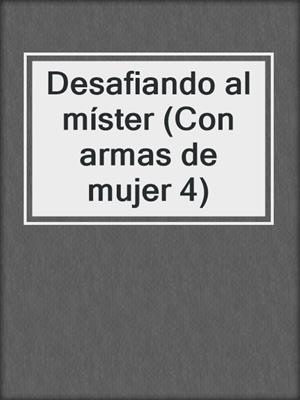 cover image of Desafiando al míster (Con armas de mujer 4)