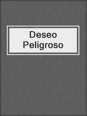 cover image of Deseo Peligroso