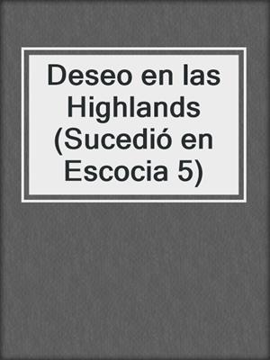 cover image of Deseo en las Highlands (Sucedió en Escocia 5)
