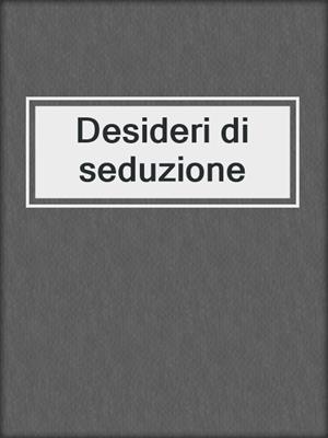 cover image of Desideri di seduzione