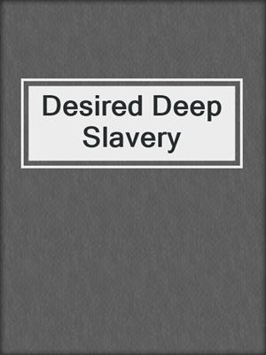 cover image of Desired Deep Slavery