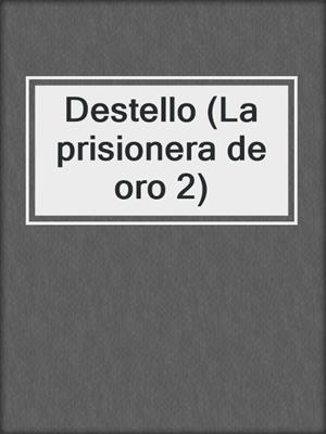 cover image of Destello (La prisionera de oro 2)
