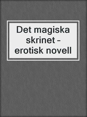 cover image of Det magiska skrinet – erotisk novell