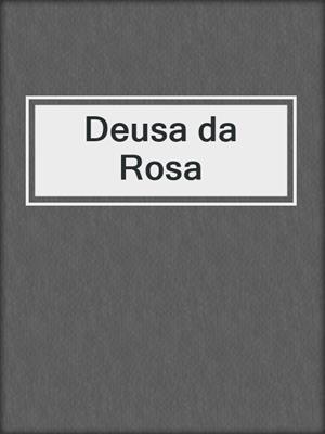 cover image of Deusa da Rosa
