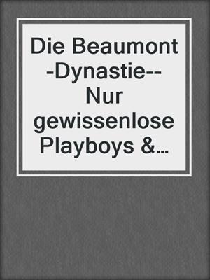 cover image of Die Beaumont-Dynastie--Nur gewissenlose Playboys & knallharte Unternehmer? (8-teilige Serie)