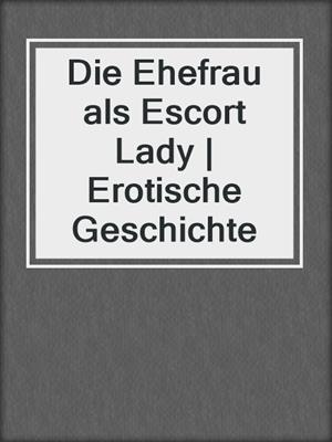 cover image of Die Ehefrau als Escort Lady | Erotische Geschichte