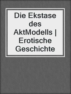 cover image of Die Ekstase des AktModells | Erotische Geschichte