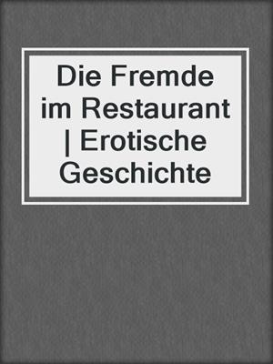 cover image of Die Fremde im Restaurant | Erotische Geschichte