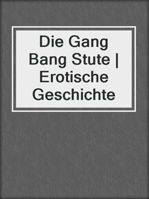cover image of Die Gang Bang Stute | Erotische Geschichte