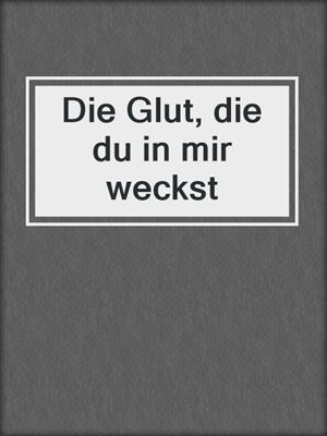 cover image of Die Glut, die du in mir weckst