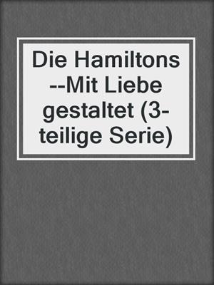 cover image of Die Hamiltons--Mit Liebe gestaltet (3-teilige Serie)