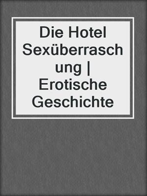 cover image of Die Hotel Sexüberraschung | Erotische Geschichte