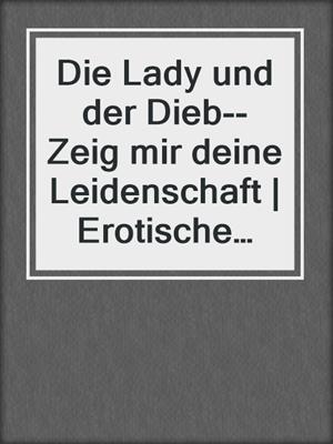 cover image of Die Lady und der Dieb--Zeig mir deine Leidenschaft | Erotische Geschichte