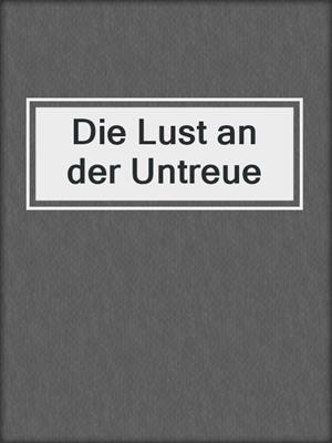 cover image of Die Lust an der Untreue
