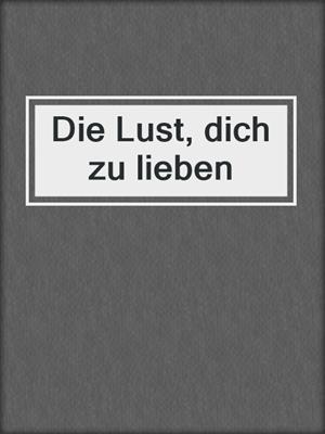 cover image of Die Lust, dich zu lieben