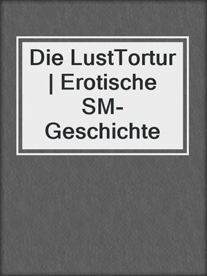 cover image of Die LustTortur | Erotische SM-Geschichte