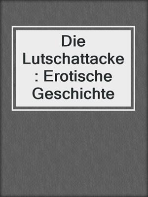 cover image of Die Lutschattacke: Erotische Geschichte