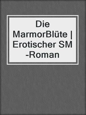 cover image of Die MarmorBlüte | Erotischer SM-Roman