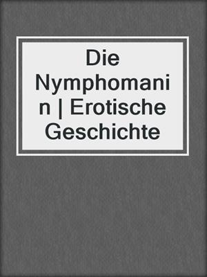 cover image of Die Nymphomanin | Erotische Geschichte