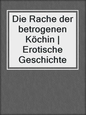 cover image of Die Rache der betrogenen Köchin | Erotische Geschichte