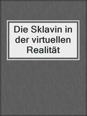 cover image of Die Sklavin in der virtuellen Realität