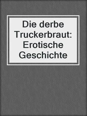 cover image of Die derbe Truckerbraut: Erotische Geschichte