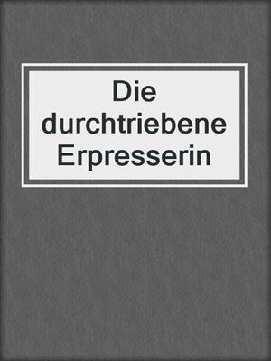 cover image of Die durchtriebene Erpresserin