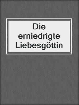 cover image of Die erniedrigte Liebesgöttin