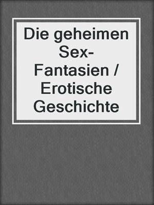 cover image of Die geheimen Sex-Fantasien / Erotische Geschichte