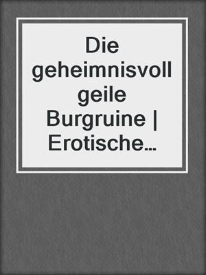 cover image of Die geheimnisvoll geile Burgruine | Erotische Geschichte