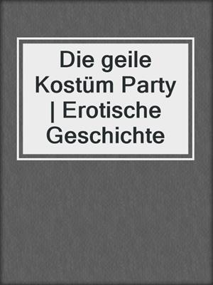 cover image of Die geile Kostüm Party | Erotische Geschichte