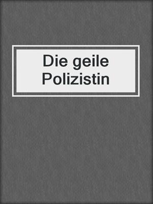 cover image of Die geile Polizistin