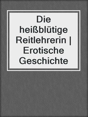 cover image of Die heißblütige Reitlehrerin | Erotische Geschichte