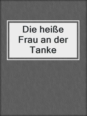 cover image of Die heiße Frau an der Tanke