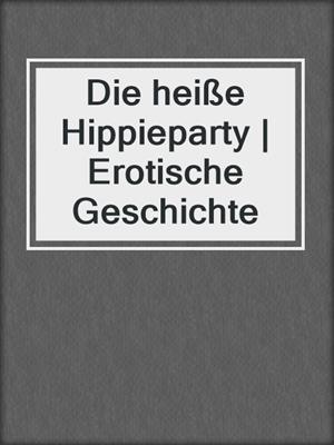 cover image of Die heiße Hippieparty | Erotische Geschichte