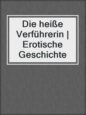cover image of Die heiße Verführerin | Erotische Geschichte