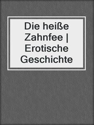 cover image of Die heiße Zahnfee | Erotische Geschichte