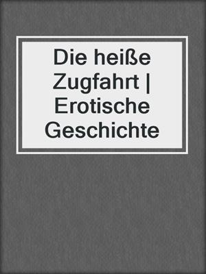 cover image of Die heiße Zugfahrt | Erotische Geschichte