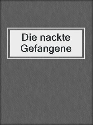 cover image of Die nackte Gefangene