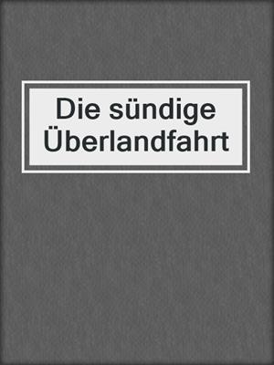 cover image of Die sündige Überlandfahrt