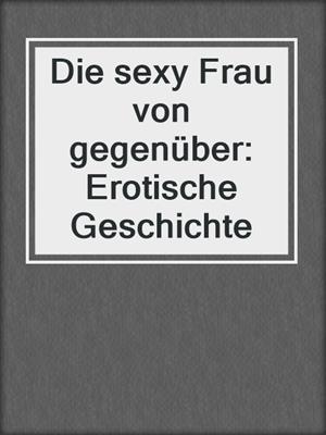 cover image of Die sexy Frau von gegenüber: Erotische Geschichte